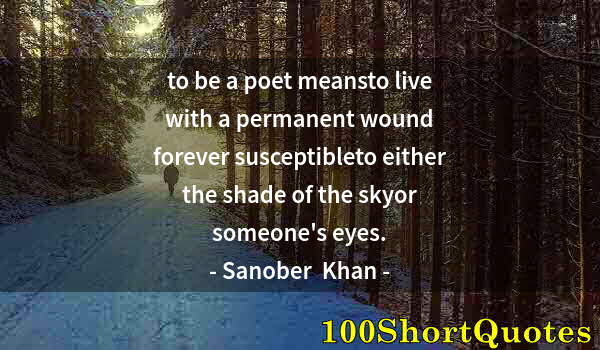 Quote by Albert Einstein: to be a poet meansto live with a permanent wound forever susceptibleto either the shade of the skyor...