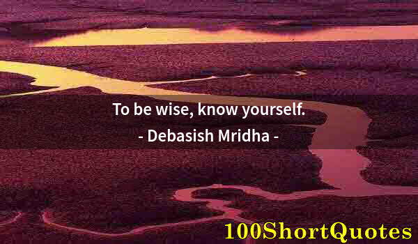 Quote by Albert Einstein: To be wise, know yourself.