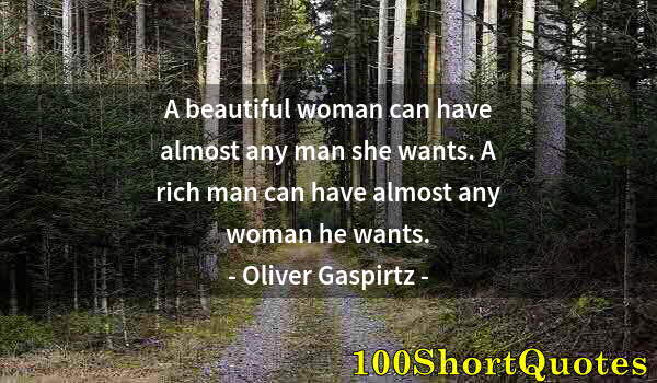 Quote by Albert Einstein: A beautiful woman can have almost any man she wants. A rich man can have almost any woman he wants.