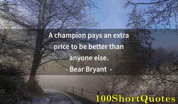 Quote by Albert Einstein: A champion pays an extra price to be better than anyone else.