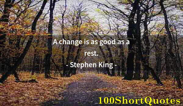 Quote by Albert Einstein: A change is as good as a rest.