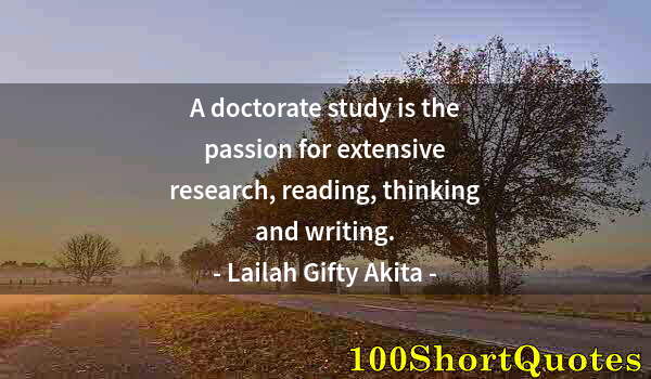 Quote by Albert Einstein: A doctorate study is the passion for extensive research, reading, thinking and writing.