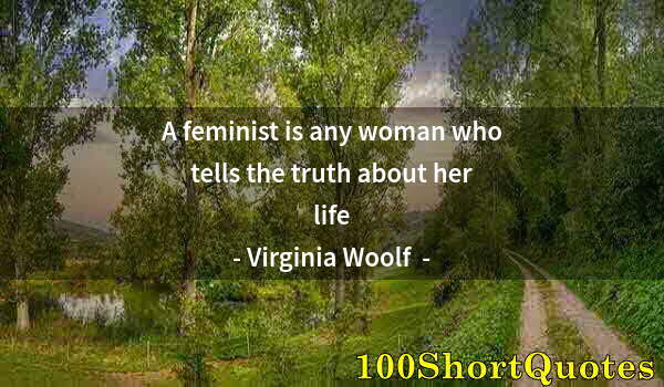 Quote by Albert Einstein: A feminist is any woman who tells the truth about her life