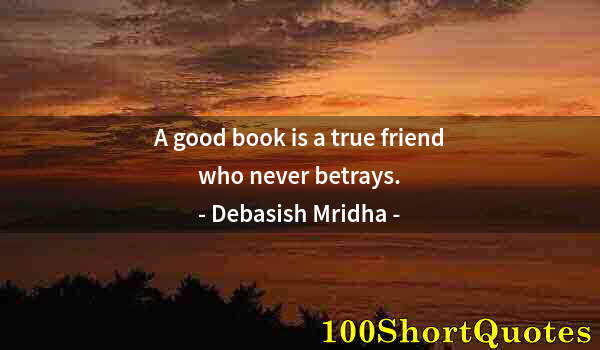 Quote by Albert Einstein: A good book is a true friend who never betrays.