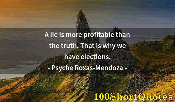 Quote by Albert Einstein: A lie is more profitable than the truth. That is why we have elections.