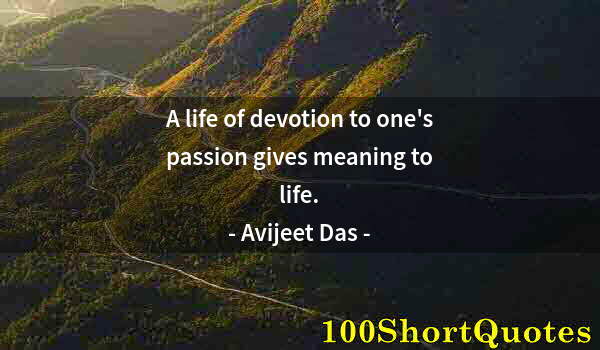 Quote by Albert Einstein: A life of devotion to one's passion gives meaning to life.