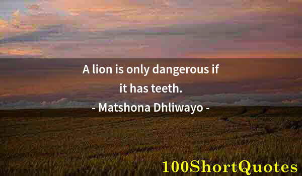 Quote by Albert Einstein: A lion is only dangerous if it has teeth.