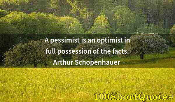 Quote by Albert Einstein: A pessimist is an optimist in full possession of the facts.