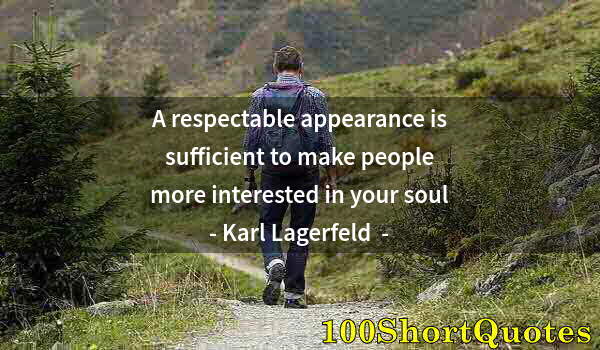 Quote by Albert Einstein: A respectable appearance is sufficient to make people more interested in your soul