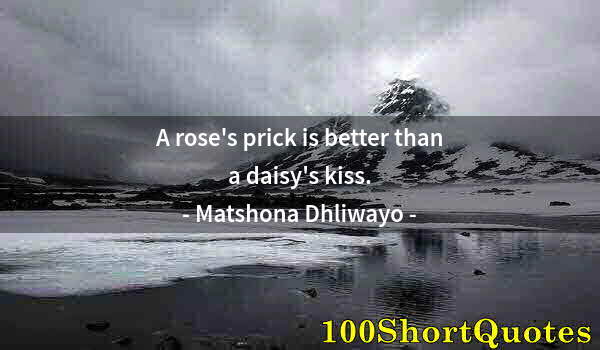 Quote by Albert Einstein: A rose's prick is better than a daisy's kiss.