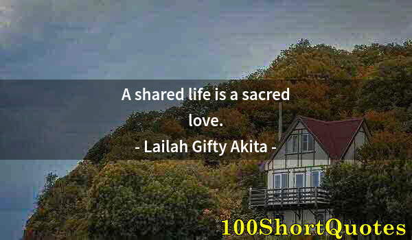 Quote by Albert Einstein: A shared life is a sacred love.