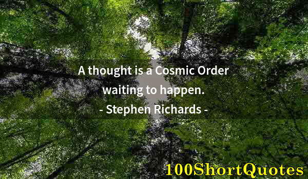 Quote by Albert Einstein: A thought is a Cosmic Order waiting to happen.