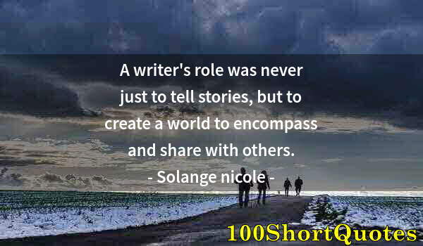 Quote by Albert Einstein: A writer's role was never just to tell stories, but to create a world to encompass and share with ot...