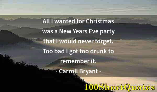 Quote by Albert Einstein: All I wanted for Christmas was a New Years Eve party that I would never forget. Too bad I got too dr...