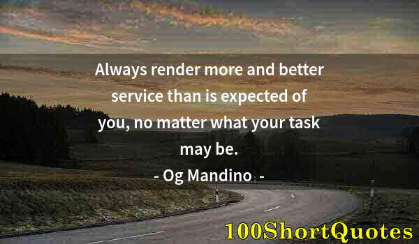 Quote by Albert Einstein: Always render more and better service than is expected of you, no matter what your task may be.