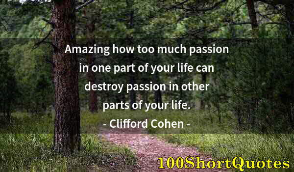 Quote by Albert Einstein: Amazing how too much passion in one part of your life can destroy passion in other parts of your lif...