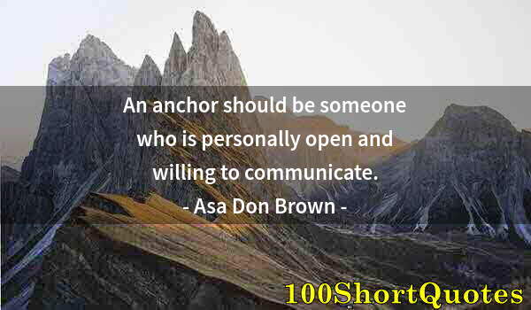 Quote by Albert Einstein: An anchor should be someone who is personally open and willing to communicate.