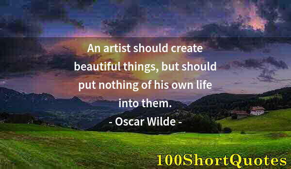 Quote by Albert Einstein: An artist should create beautiful things, but should put nothing of his own life into them.