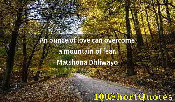 Quote by Albert Einstein: An ounce of love can overcome a mountain of fear.