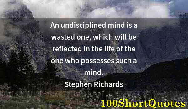 Quote by Albert Einstein: An undisciplined mind is a wasted one, which will be reflected in the life of the one who possesses ...