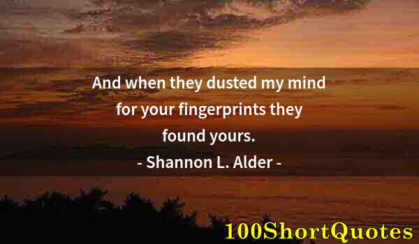 Quote by Albert Einstein: And when they dusted my mind for your fingerprints they found yours.