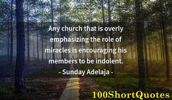 Quote by Albert Einstein: Any church that is overly emphasizing the role of miracles is encouraging his members to be indolent...