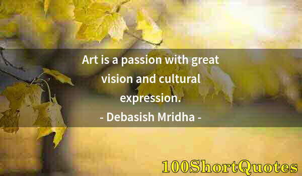 Quote by Albert Einstein: Art is a passion with great vision and cultural expression.