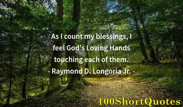 Quote by Albert Einstein: As I count my blessings, I feel God's Loving Hands touching each of them.