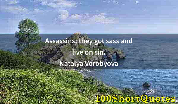 Quote by Albert Einstein: Assassins: they got sass and live on sin.