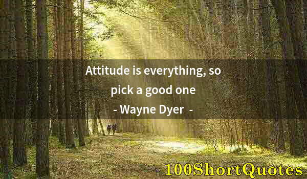 Quote by Albert Einstein: Attitude is everything, so pick a good one