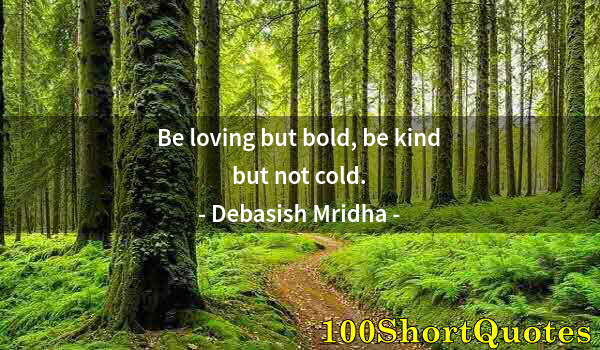 Quote by Albert Einstein: Be loving but bold, be kind but not cold.