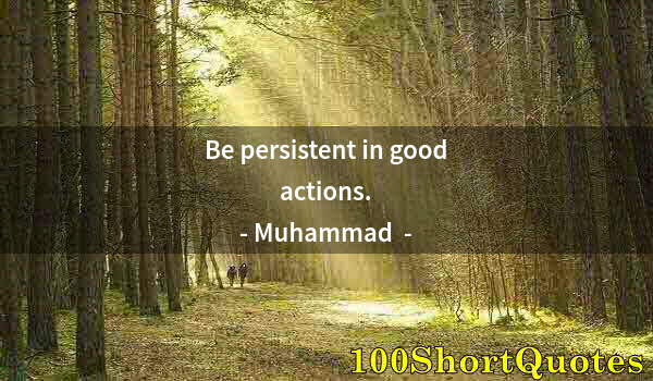 Quote by Albert Einstein: Be persistent in good actions.