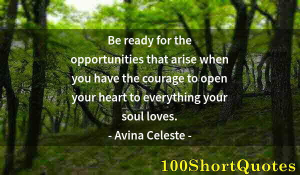 Quote by Albert Einstein: Be ready for the opportunities that arise when you have the courage to open your heart to everything...