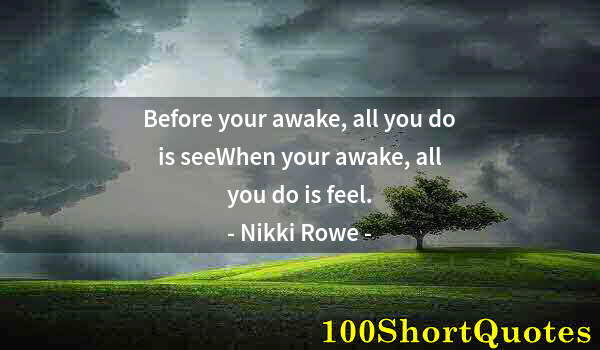 Quote by Albert Einstein: Before your awake, all you do is seeWhen your awake, all you do is feel.