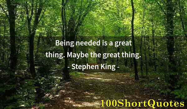 Quote by Albert Einstein: Being needed is a great thing. Maybe the great thing.