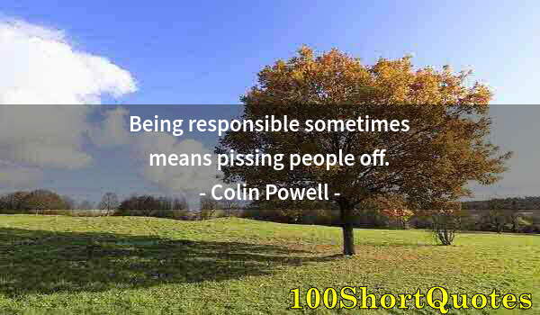 Quote by Albert Einstein: Being responsible sometimes means pissing people off.