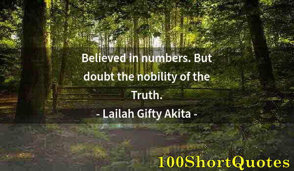 Quote by Albert Einstein: Believed in numbers. But doubt the nobility of the Truth.