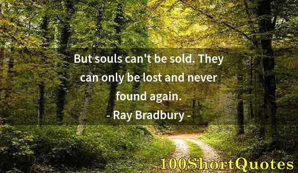 Quote by Albert Einstein: But souls can't be sold. They can only be lost and never found again.