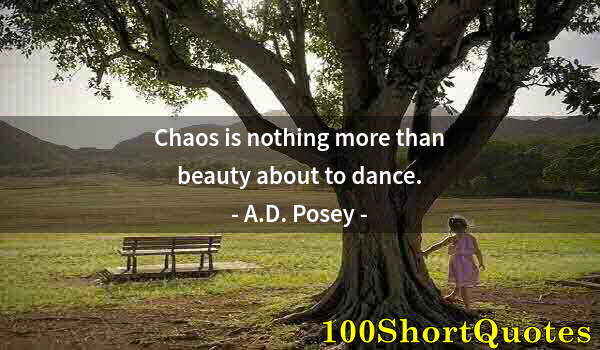 Quote by Albert Einstein: Chaos is nothing more than beauty about to dance.