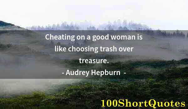 Quote by Albert Einstein: Cheating on a good woman is like choosing trash over treasure.