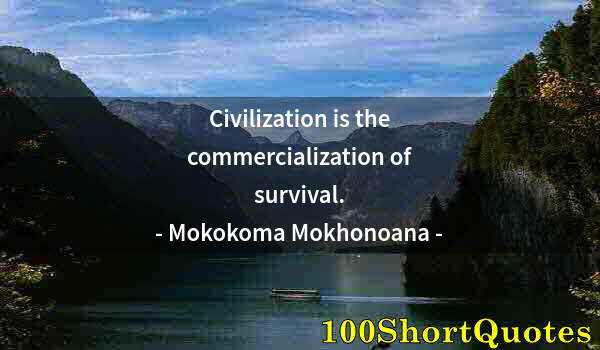 Quote by Albert Einstein: Civilization is the commercialization of survival.