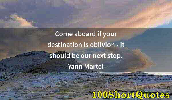 Quote by Albert Einstein: Come aboard if your destination is oblivion - it should be our next stop.