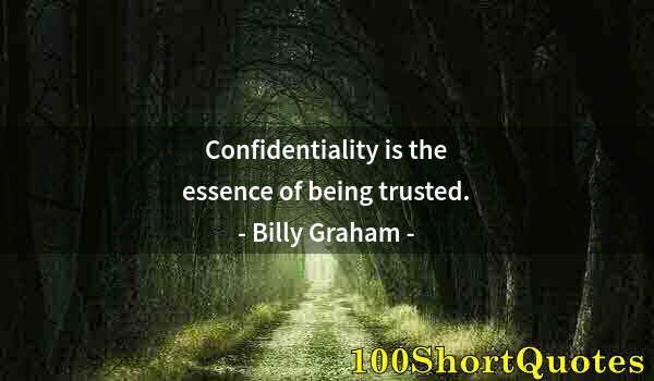 Quote by Albert Einstein: Confidentiality is the essence of being trusted.