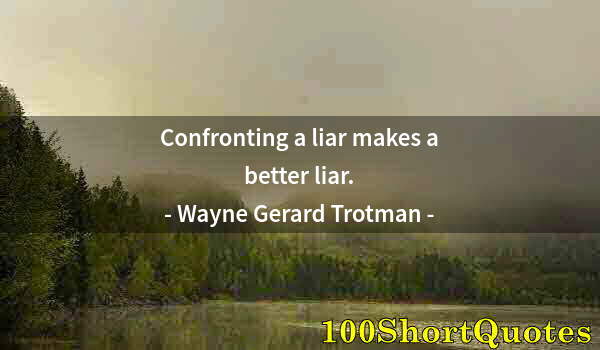 Quote by Albert Einstein: Confronting a liar makes a better liar.