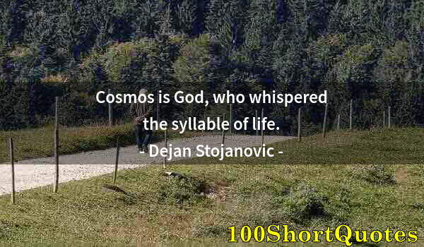 Quote by Albert Einstein: Cosmos is God, who whispered the syllable of life.