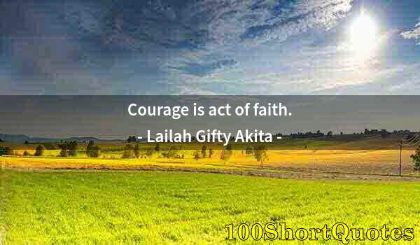 Quote by Albert Einstein: Courage is act of faith.