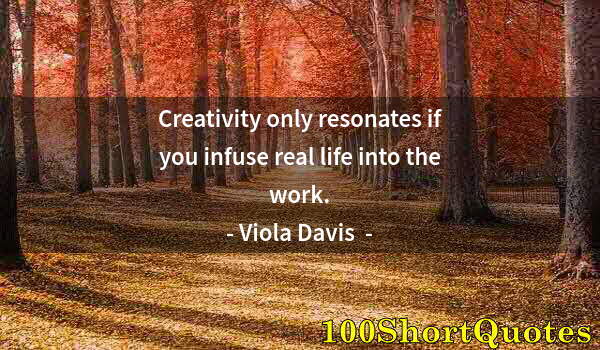 Quote by Albert Einstein: Creativity only resonates if you infuse real life into the work.