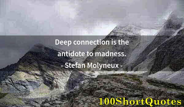 Quote by Albert Einstein: Deep connection is the antidote to madness.