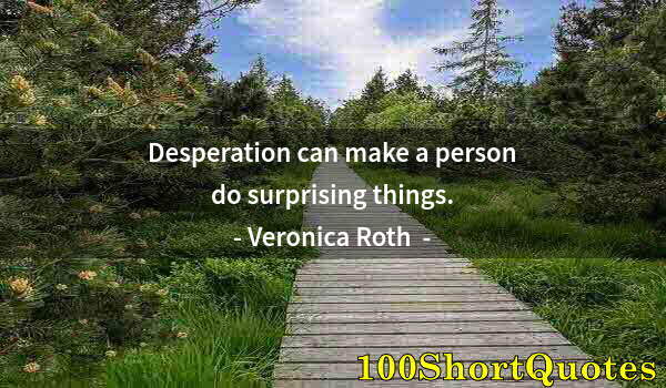 Quote by Albert Einstein: Desperation can make a person do surprising things.