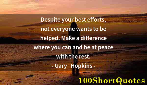 Quote by Albert Einstein: Despite your best efforts, not everyone wants to be helped. Make a difference where you can and be a...